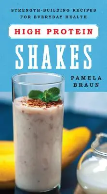 High-Protein Shakes: Erőfejlesztő receptek a mindennapi egészségért - High-Protein Shakes: Strength-Building Recipes for Everyday Health