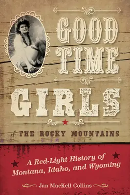 Good Time Girls of the Rocky Mountains: Montana, Idaho és Wyoming vörös lámpás története - Good Time Girls of the Rocky Mountains: A Red-Light History of Montana, Idaho, and Wyoming