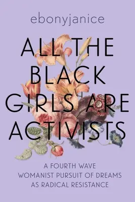 Minden fekete lány aktivista: A negyedik hullám nőmozgalmi álomkeresése mint radikális ellenállás - All the Black Girls Are Activists: A Fourth Wave Womanist Pursuit of Dreams as Radical Resistance