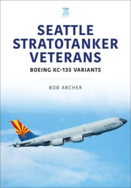 Seattle Stratotanker Veteránok: Boeing Kc-135 változatok - Seattle Stratotanker Veterans: Boeing Kc-135 Variants