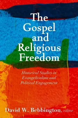 Az evangélium és a vallásszabadság: Történelmi tanulmányok az evangélikusságról és a politikai elkötelezettségről - The Gospel and Religious Freedom: Historical Studies in Evangelicalism and Political Engagement