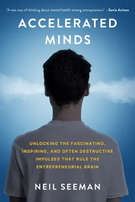 Gyorsított elmék: A vállalkozói agyat mozgató lenyűgöző, inspiráló és gyakran pusztító impulzusok feloldása - Accelerated Minds: Unlocking the Fascinating, Inspiring, and Often Destructive Impulses That Drive the Entrepreneurial Brain