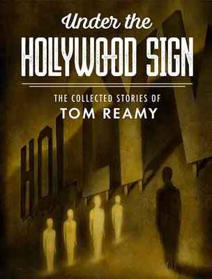 A hollywoodi jel alatt: Tom Reamy összegyűjtött történetei - Under the Hollywood Sign: The Collected Stories of Tom Reamy