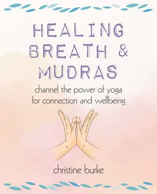 Gyógyító légzés és mudrák: A jóga erejének csatornázása a kapcsolatért és a jólétért - Healing Breath and Mudras: Channel the Power of Yoga for Connection and Wellbeing