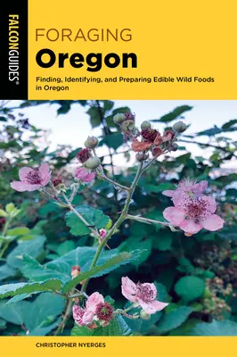 Foraging Oregon: Ehető vadon termő élelmiszerek megtalálása, azonosítása és elkészítése Oregonban - Foraging Oregon: Finding, Identifying, and Preparing Edible Wild Foods in Oregon