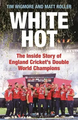 White Hot: Az angol krikett kétszeres világbajnokának belső története - White Hot: The Inside Story of England Cricket's Double World Champions