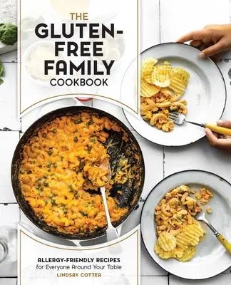 A gluténmentes családi szakácskönyv: Allergiabarát receptek mindenkinek az asztalod körül - The Gluten-Free Family Cookbook: Allergy-Friendly Recipes for Everyone Around Your Table