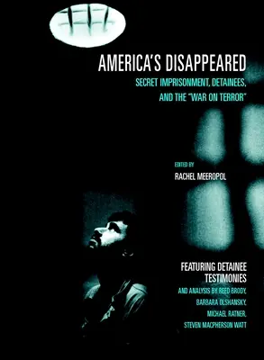 Amerika eltűntjei: Titkos börtönök, fogvatartottak és a terrorizmus elleni háború - America's Disappeared: Secret Imprisonment, Detainees, and the War on Terror