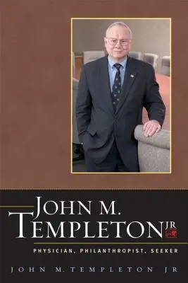 John M. Templeton Jr: Templeton: orvos, emberbarát, kereső - John M. Templeton Jr.: Physician, Philanthropist, Seeker