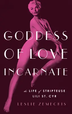 A megtestesült szerelem istennője: Lili St. Cyr sztriptíztáncosnő élete - Goddess of Love Incarnate: The Life of Stripteuse Lili St. Cyr