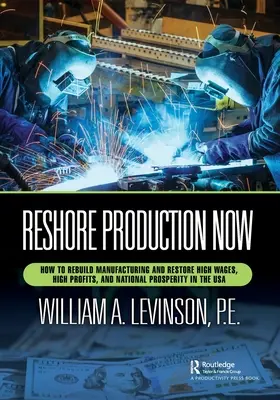 Reshore Production Now: Hogyan építsük újjá a feldolgozóipart és állítsuk vissza a magas béreket, a magas profitot és a nemzeti jólétet az USA-ban? - Reshore Production Now: How to Rebuild Manufacturing and Restore High Wages, High Profits, and National Prosperity in the USA