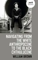 Navigálás a fehér antropocéntől a fekete khthulucénig - Navigating from the White Anthropocene to the Black Chthulucene