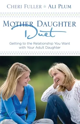 Anya-lánya duett: Eljutni a felnőtt lányoddal a kívánt kapcsolathoz - Mother-Daughter Duet: Getting to the Relationship You Want with Your Adult Daughter