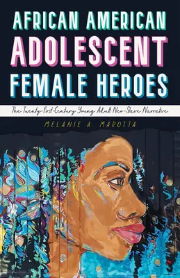 Afroamerikai serdülő női hősök: A huszonegyedik századi fiatal felnőttek neoszláv elbeszélése - African American Adolescent Female Heroes: The Twenty-First-Century Young Adult Neo-Slave Narrative