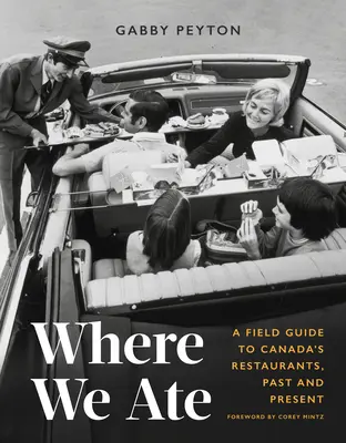 Where We Ate: Kanada éttermei, múlt és jelen - Where We Ate: A Field Guide to Canada's Restaurants, Past and Present