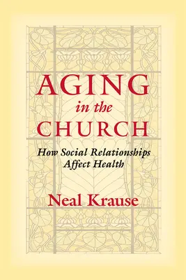 Öregedés az egyházban: Hogyan befolyásolják a társadalmi kapcsolatok az egészséget - Aging in the Church: How Social Relationships Affect Health