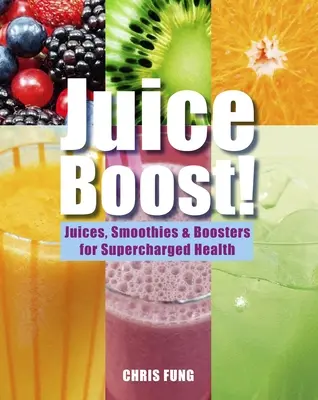 Juice Boost!: Juices, Smoothies and Boosters for Supercharged Health