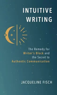 Intuitív írás: Az írói blokk ellenszere és a hiteles kommunikáció titka - Intuitive Writing: The Remedy for Writer's Block and the Secret to Authentic Communication