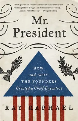 Elnök úr: Hogyan és miért alkották meg az alapítók a legfőbb végrehajtó hatalmat? - Mr. President: How and Why the Founders Created a Chief Executive