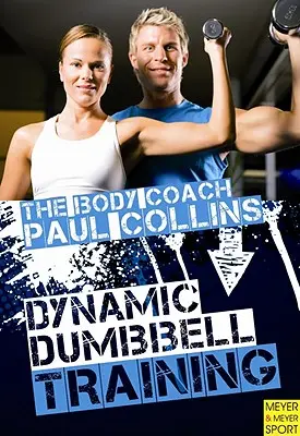 Dinamikus súlyzós edzés: A végső útmutató az erő- és erőnléti edzéshez Ausztrália testedzőjével - Dynamic Dumbbell Training: The Ultimate Guide to Strength and Power Training with Australia's Body Coach