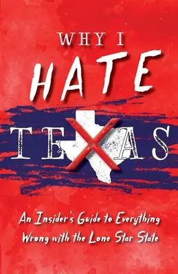 Miért utálom Texast: Egy bennfentes útmutatója mindarról, ami a magányos csillagállamban nem stimmel - Why I Hate Texas: A Insider's Guide to Everything Wrong with the Lone Star State