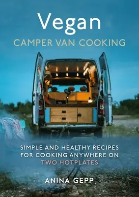 Vegán lakókocsis főzés: Egyszerű és egészséges receptek a két főzőlapon bárhol elkészíthető ételekhez - Vegan Camper Van Cooking: Simple and Healthy Recipes for Cooking Anywhere on Two Hotplates