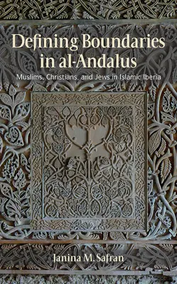 Határok meghatározása Al-Andalúziában: Muszlimok, keresztények és zsidók az iszlám Ibériában - Defining Boundaries in Al-Andalus: Muslims, Christians, and Jews in Islamic Iberia