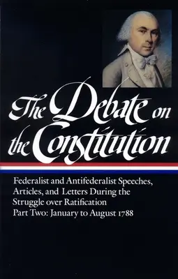 Az alkotmányról szóló vita: Federalisták és antiföderalisták beszédei, S cikkelyek és levelek a ratifikációért folytatott küzdelem során Vol. 2 - The Debate on the Constitution: Federalist and Antifederalist Speeches, Article S, and Letters During the Struggle Over Ratification Vol. 2