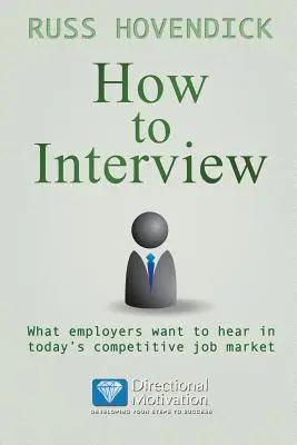 Hogyan készítsünk interjút? Amit a munkaadók hallani akarnak a mai versenyképes álláspiacon (Iránytű motivációs könyvsorozat) - How to Interview: What Employers Want to Hear in Today's Competitive Job Market (Directional Motivation Book Series)