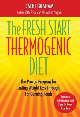 A Friss Start termogén diéta: A bizonyított program a tartós fogyáshoz a zsírégető ételek segítségével - The Fresh Start Thermogenic Diet: The Proven Program for Lasting Weight Loss Through Fat-Burnng Foods