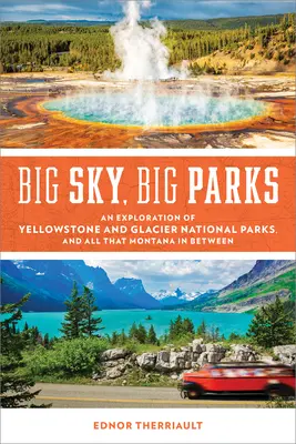 Nagy égbolt, nagy parkok: A Yellowstone és a Glacier Nemzeti Parkok és minden, ami Montana közöttük található - Big Sky, Big Parks: An Exploration of Yellowstone and Glacier National Parks, and All That Montana in Between