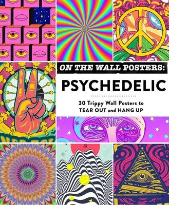 On the Wall Posters: Pszichedelikus: 30 trippy fali poszter kitéphető és felakasztható - On the Wall Posters: Psychedelic: 30 Trippy Wall Posters to Tear Out and Hang Up