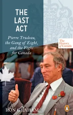 Kanada története sorozat - Az utolsó felvonás: Pierre Trudeau - A nyolcak bandája és a Kanadáért folytatott küzdelem - History of Canada Series - The Last Act: Pierre Trudeau - The Gang Of Eight And The Fight For Canada