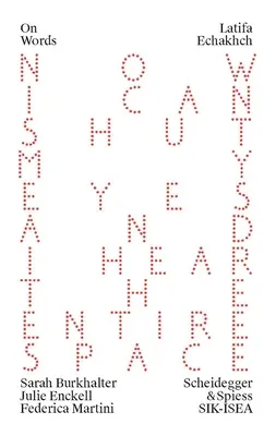 Latifa Echakhch: Now I Can Shut My Eyes and I hear the Entire Space - Latifa Echakhch: Now I Can Shut My Eyes and I Hear the Entire Space