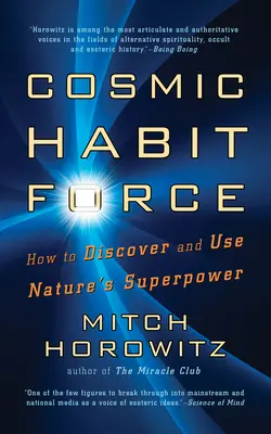 Kozmikus szokáserő: Hogyan fedezzük fel és használjuk a természet szupererejét - Cosmic Habit Force: How to Discover and Use Nature's Superpower