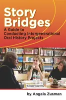 Story Bridges - Útmutató a generációk közötti szóbeli történeti projektek lebonyolításához - Story Bridges - A Guide for Conducting Intergenerational Oral History Projects