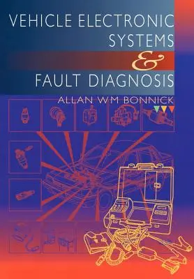 Járműelektronikai rendszerek és hibadiagnosztika: Gyakorlati útmutató járműtechnikusok számára - Vehicle Electronic Systems and Fault Diagnosis: A Practical Guide for Vehicle Technicians