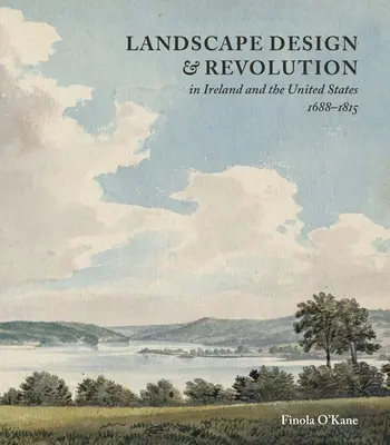 Tájtervezés és forradalom Írországban és az Egyesült Államokban, 1688-1815 - Landscape Design and Revolution in Ireland and the United States, 1688-1815