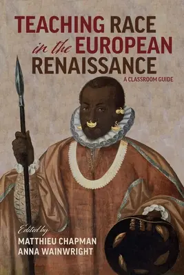 A faj tanítása az európai reneszánszban: A Classroom Guide: A Classroom Guide: A Classroom Guide - Teaching Race in the European Renaissance: A Classroom Guide: A Classroom Guide