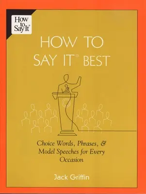 Hogyan mondd a legjobban - Választékos szavak, mondatok és mintabeszédek minden alkalomra - How To Say It Best - Choice Words, Phrases & Model Speeches for Every Occasion