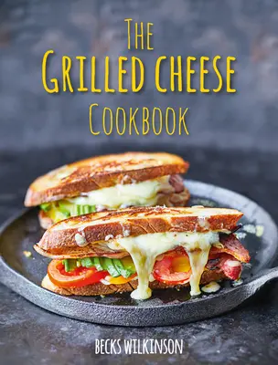 A grillezett sajt szakácskönyve - The Grilled Cheese Cookbook