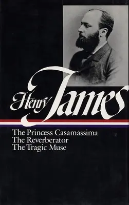 Henry James: James James: Regények 1886-1890 (Loa #43): A Casamassima hercegnő / A visszhangadó / A tragikus múzsa - Henry James: Novels 1886-1890 (Loa #43): The Princess Casamassima / The Reverberator / The Tragic Muse