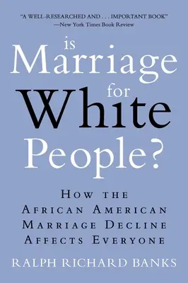 A házasság a fehéreknek való?: Hogyan érint mindenkit az afroamerikaiak házasságkötésének visszaszorulása - Is Marriage for White People?: How the African American Marriage Decline Affects Everyone