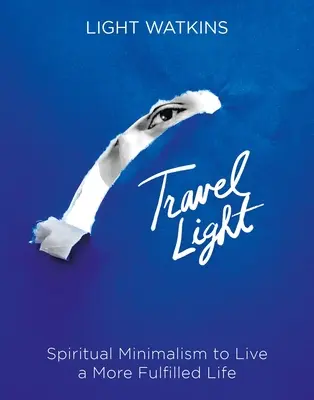 Travel Light (Könnyű utazás): Spirituális minimalizmus a teljesebb életért - Travel Light: Spiritual Minimalism to Live a More Fulfilled Life