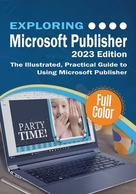 A Microsoft Publisher felfedezése - 2023-as kiadás: A Microsoft Publisher használatának illusztrált, gyakorlati útmutatója - Exploring Microsoft Publisher - 2023 Edition: The Illustrated, Practical Guide to Using Microsoft Publisher