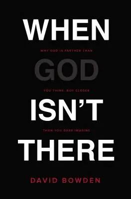 Amikor Isten nincs ott: Miért van Isten messzebb, mint gondolnád, de közelebb, mint hinnéd - When God Isn't There: Why God Is Farther Than You Think But Closer Than You Dare Imagine