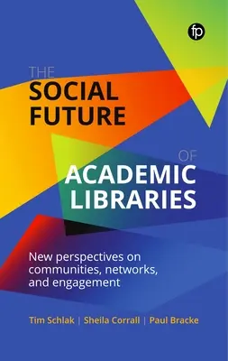 Az akadémiai könyvtárak társadalmi jövője: A közösségek, hálózatok és elkötelezettség új perspektívái - The Social Future of Academic Libraries: New Perspectives on Communities, Networks, and Engagement