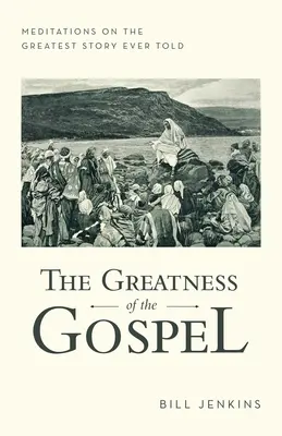 Az evangélium nagysága: Meditációk a valaha elmesélt legnagyobb történetről - The Greatness of the Gospel: Meditations on the Greatest Story Ever Told