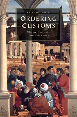 Vámrendelés: A néprajzi gondolkodás a kora újkori Velencében - Ordering Customs: Ethnographic Thought in Early Modern Venice