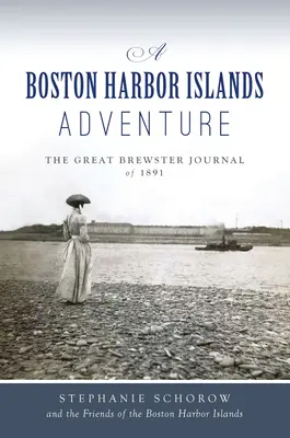 A Boston Harbor Islands Adventure: Az 1891-es nagy brewsteri napló - A Boston Harbor Islands Adventure: The Great Brewster Journal of 1891